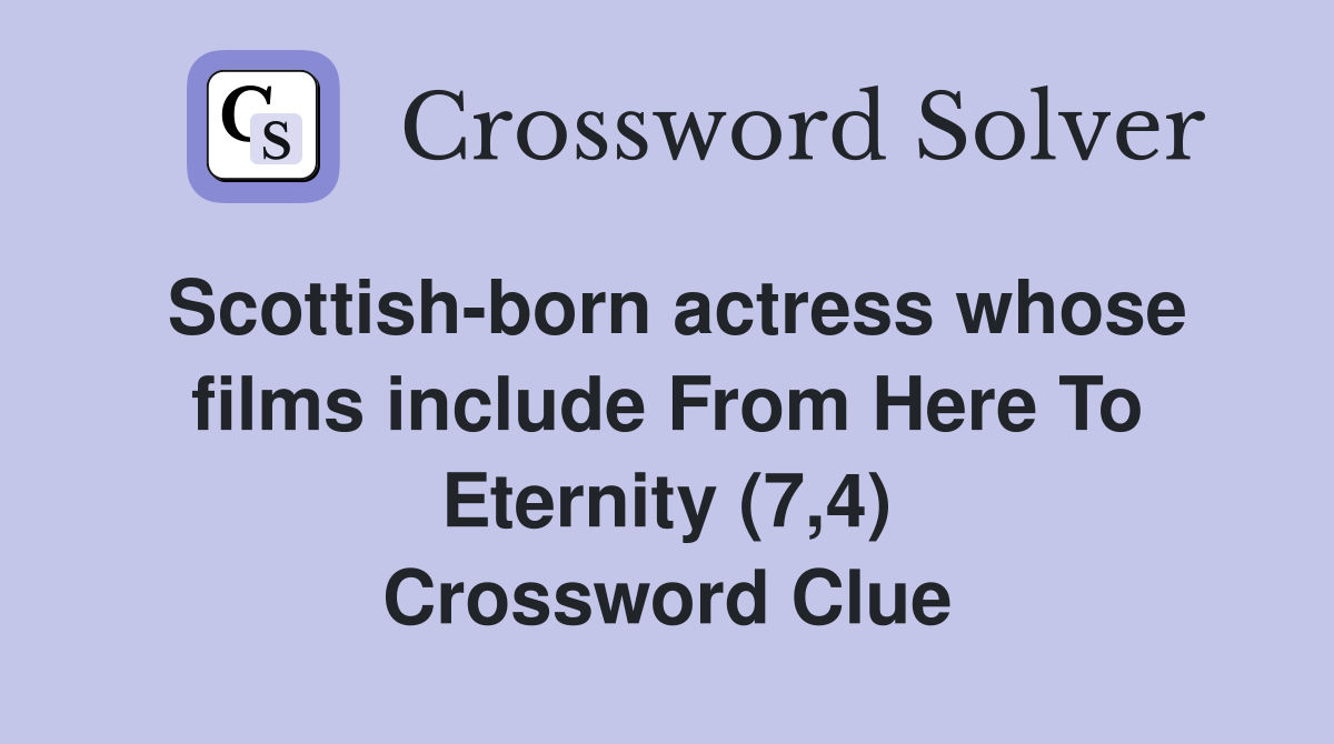 Scottish-born actress whose films include From Here To Eternity (7,4) Crossword Clue
