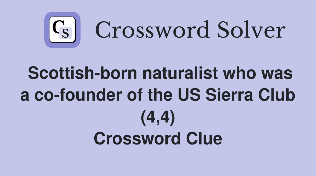 Scottish born naturalist who was a co founder of the US Sierra Club (4