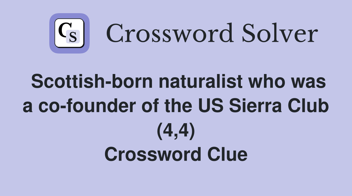 Scottish-born naturalist who was a co-founder of the US Sierra Club (4,4) Crossword Clue