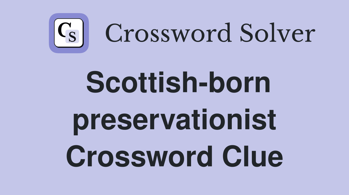 Scottish-born preservationist Crossword Clue