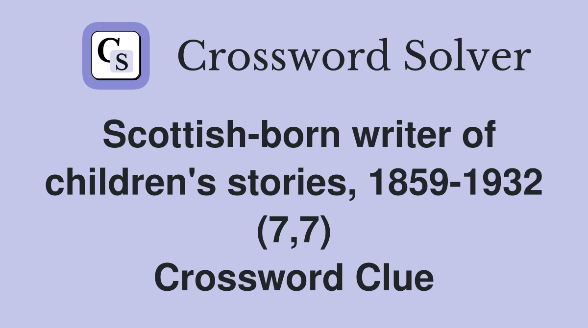Scottish-born writer of children's stories, 1859-1932 (7,7) Crossword Clue