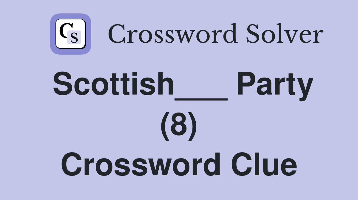 Scottish___ Party (8) Crossword Clue