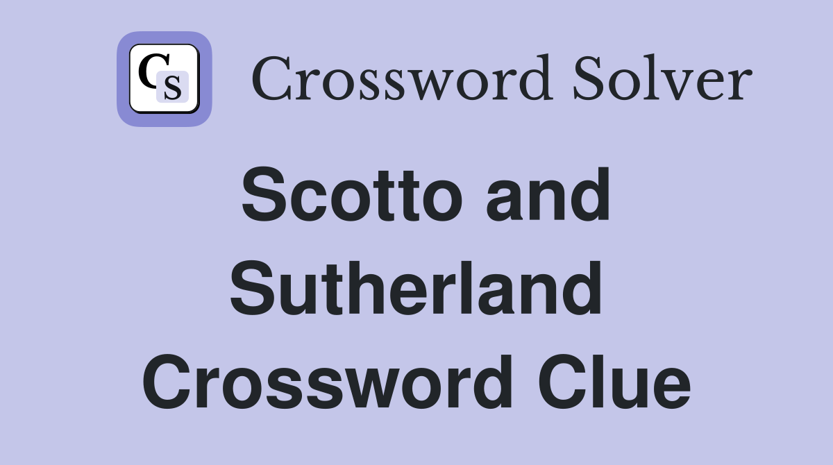 Scotto and Sutherland Crossword Clue