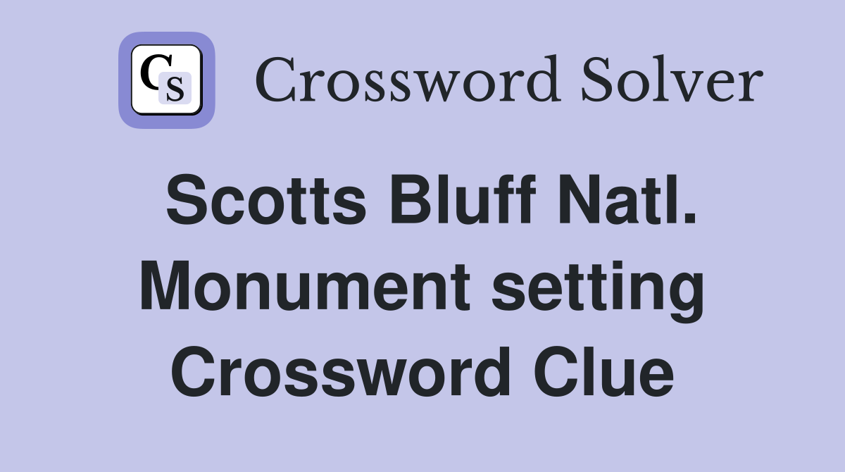 Scotts Bluff Natl. Monument setting Crossword Clue