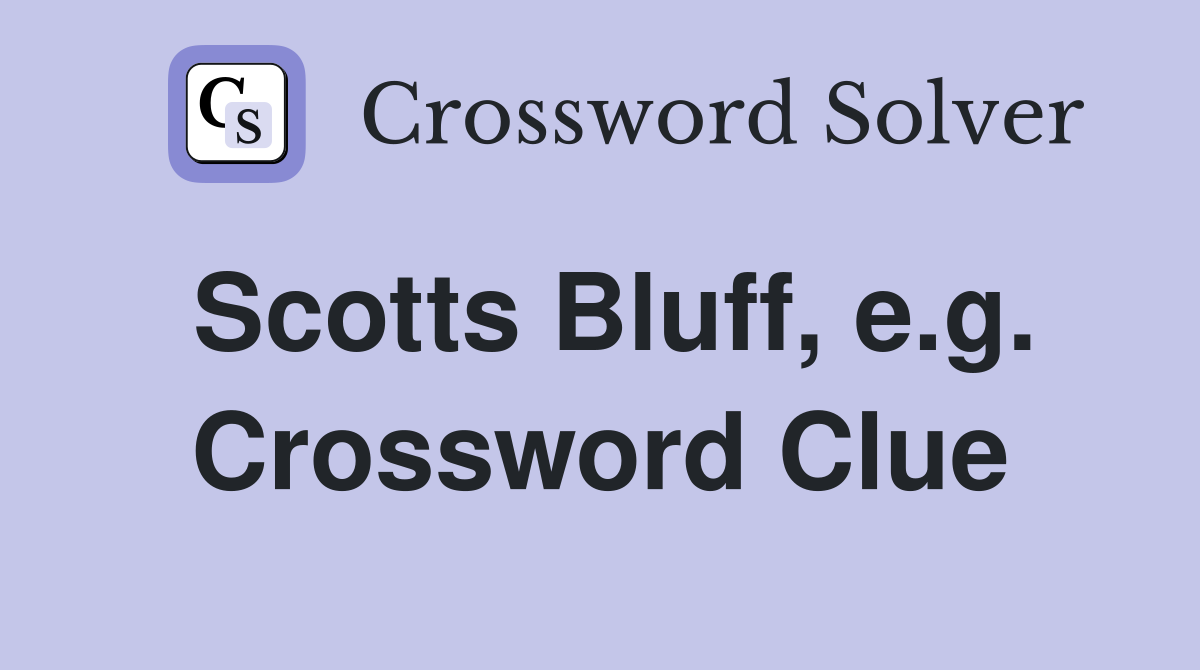 Scotts Bluff, e.g. Crossword Clue