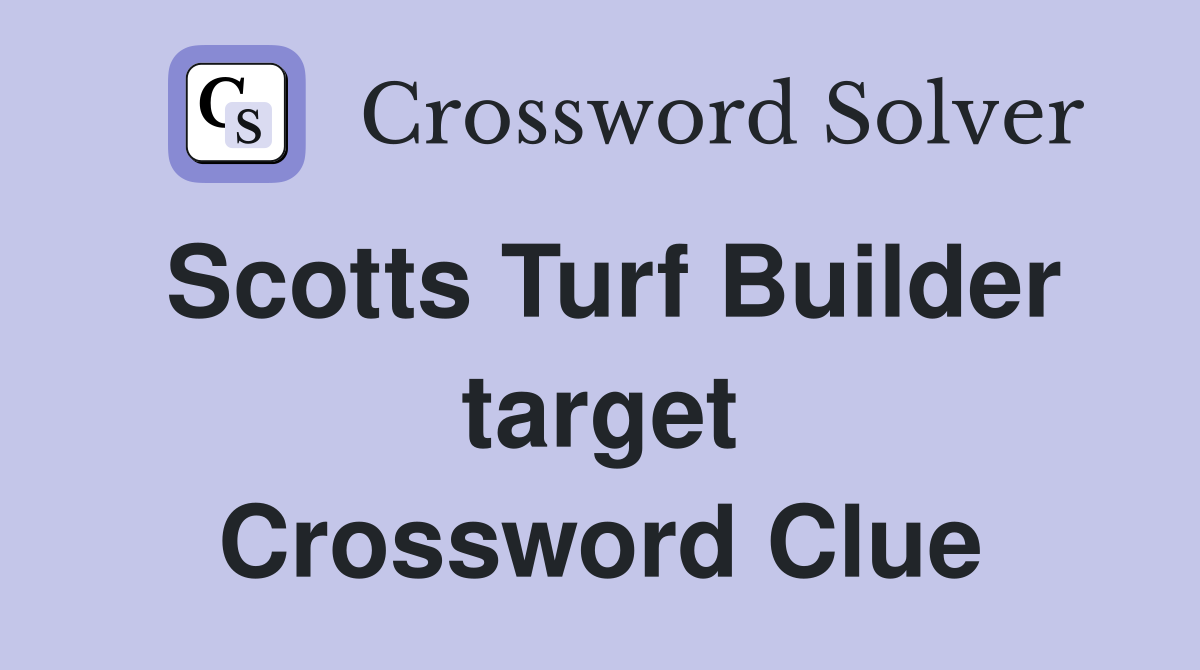 Scotts Turf Builder target Crossword Clue