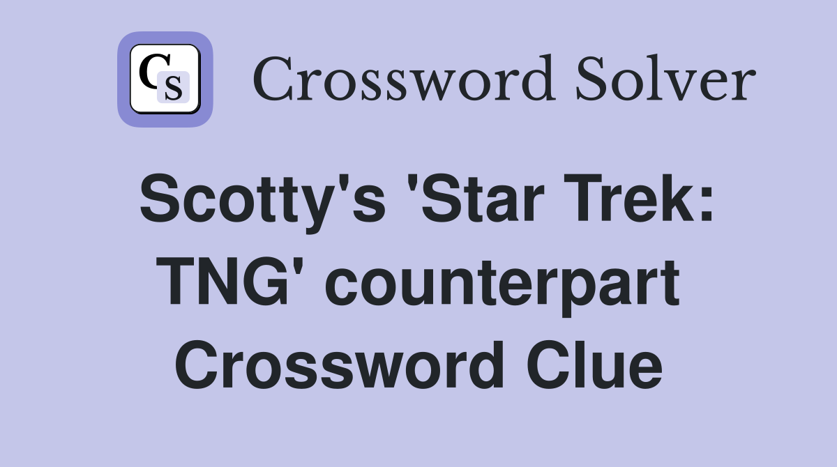 Scotty's 'Star Trek: TNG' counterpart Crossword Clue