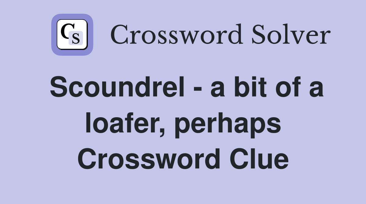 Scoundrel - a bit of a loafer, perhaps Crossword Clue