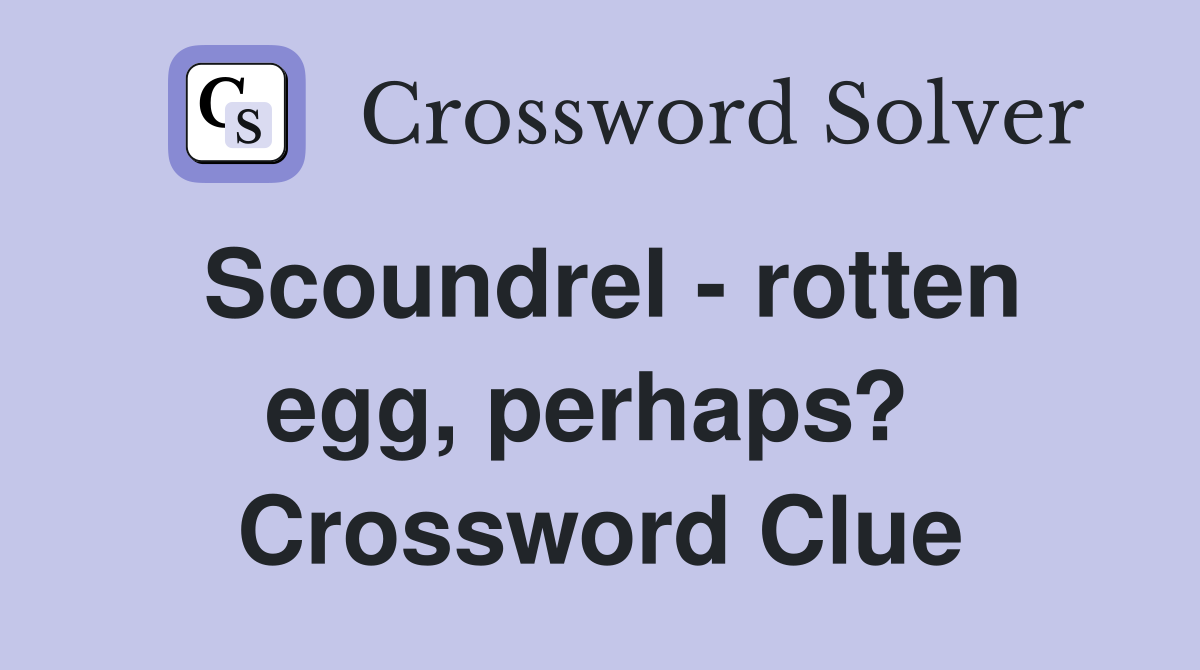 Scoundrel - rotten egg, perhaps?  Crossword Clue