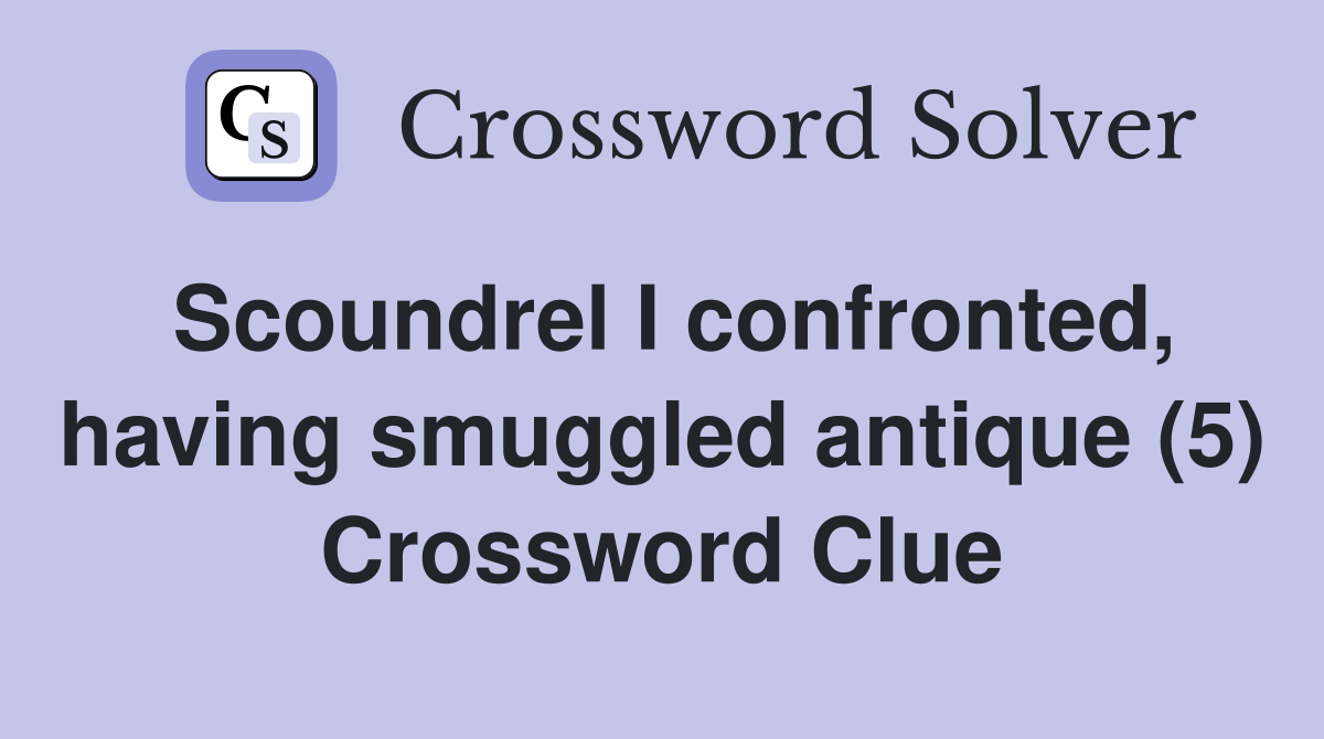 Scoundrel I confronted, having smuggled antique (5) Crossword Clue