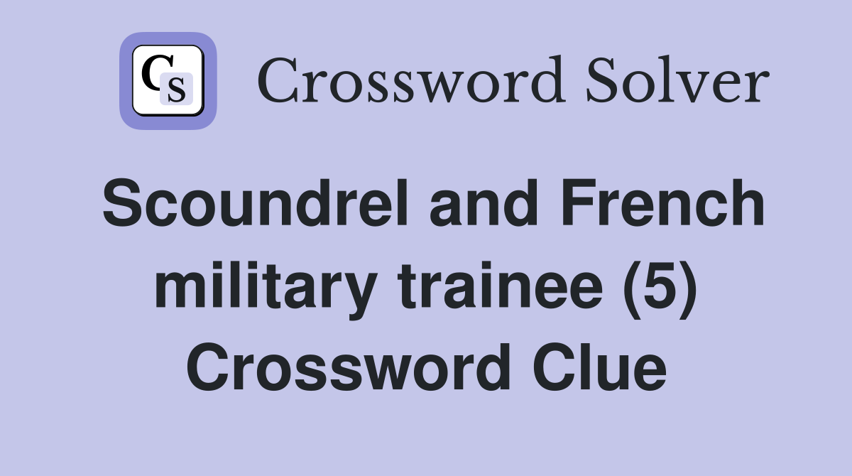 Scoundrel and French military trainee (5) Crossword Clue