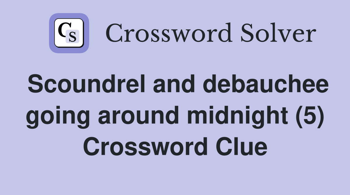 Scoundrel and debauchee going around midnight (5) Crossword Clue