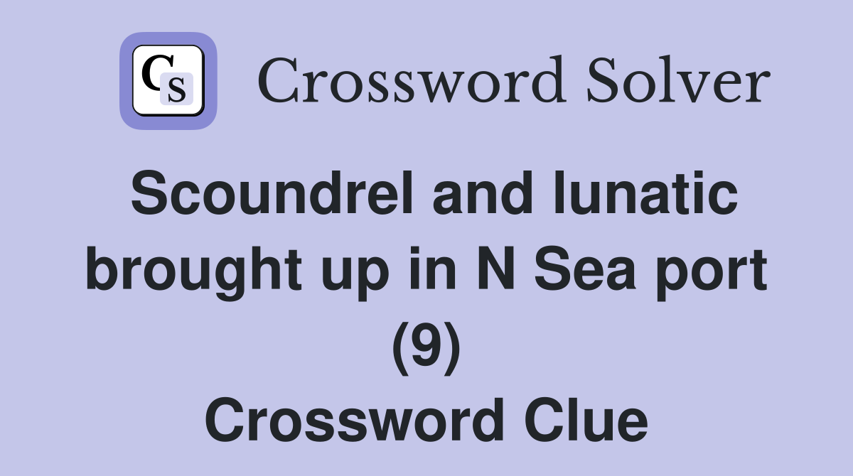 Scoundrel and lunatic brought up in N Sea port (9) Crossword Clue