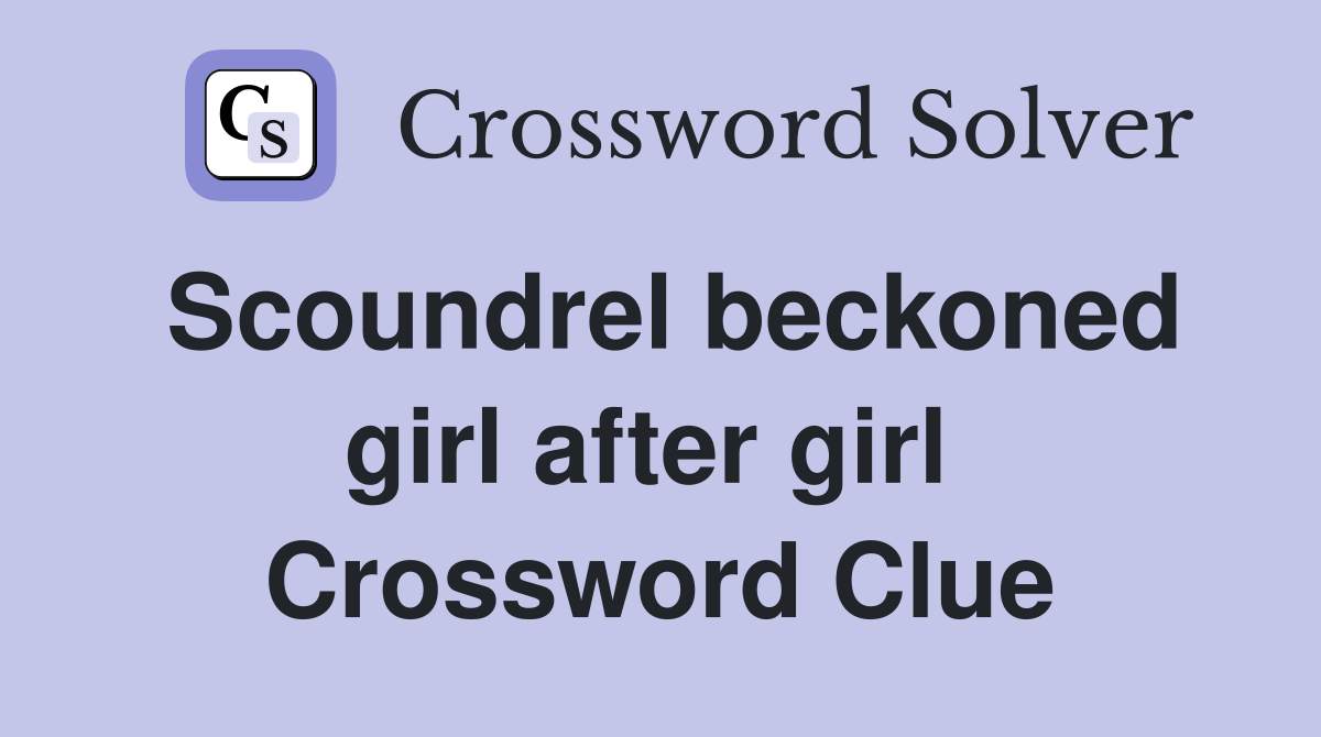 Scoundrel beckoned girl after girl  Crossword Clue
