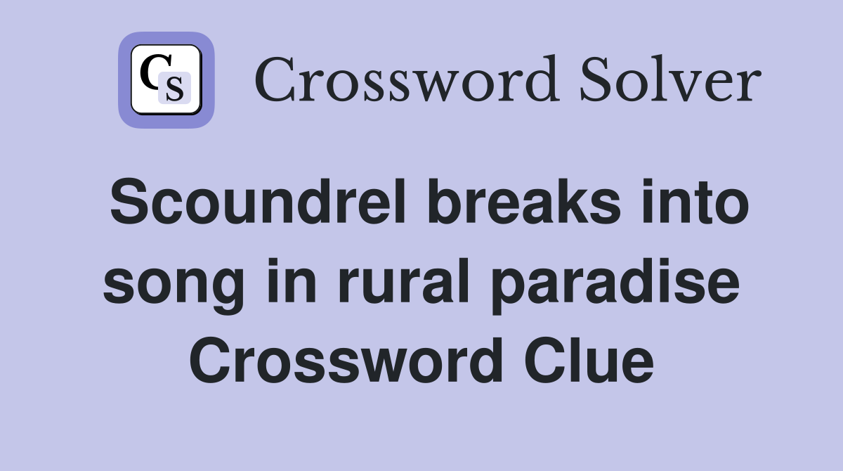 Scoundrel breaks into song in rural paradise Crossword Clue