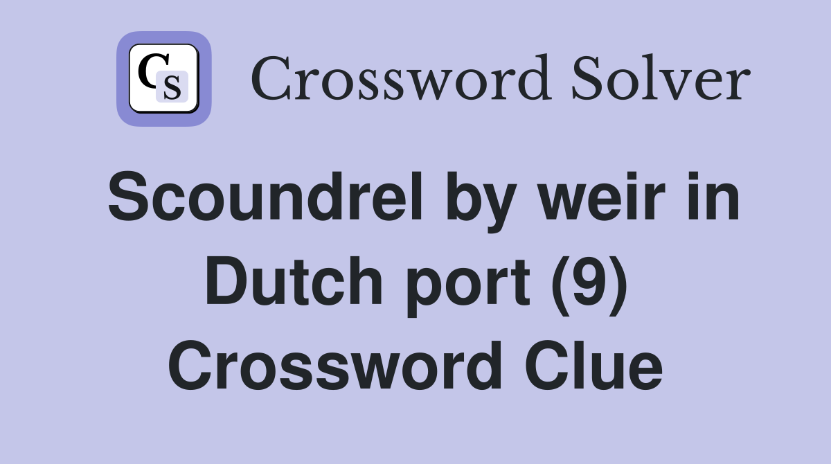 Scoundrel by weir in Dutch port (9) Crossword Clue
