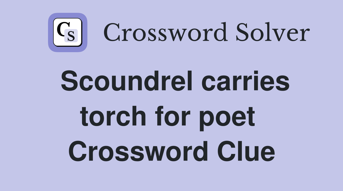 Scoundrel carries torch for poet  Crossword Clue
