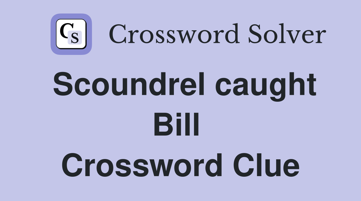 Scoundrel caught Bill  Crossword Clue