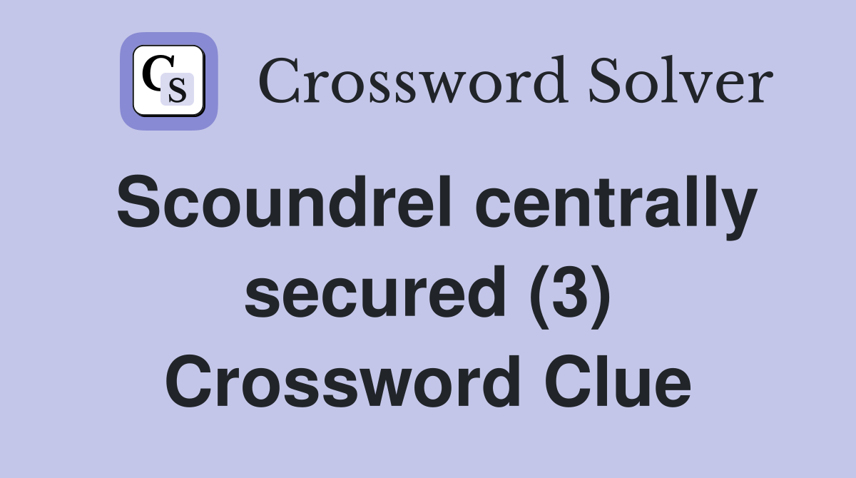 Scoundrel centrally secured (3) Crossword Clue