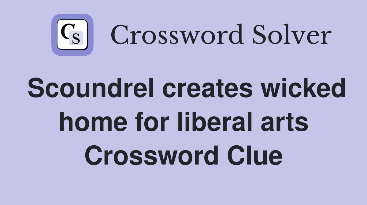 Scoundrel creates wicked home for liberal arts Crossword Clue