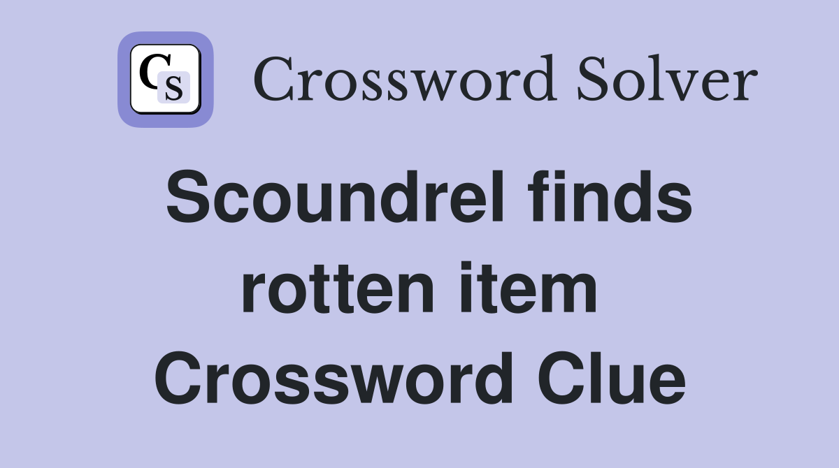 Scoundrel finds rotten item Crossword Clue