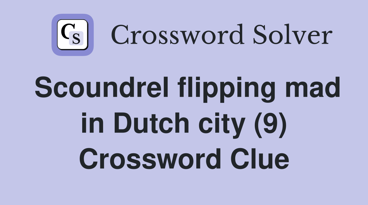 Scoundrel flipping mad in Dutch city (9) Crossword Clue