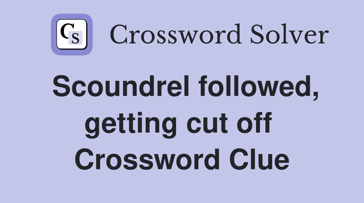 Scoundrel followed, getting cut off  Crossword Clue