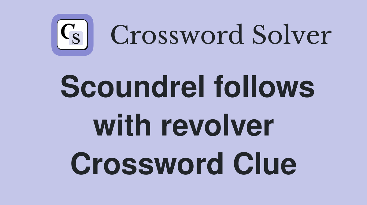Scoundrel follows with revolver Crossword Clue