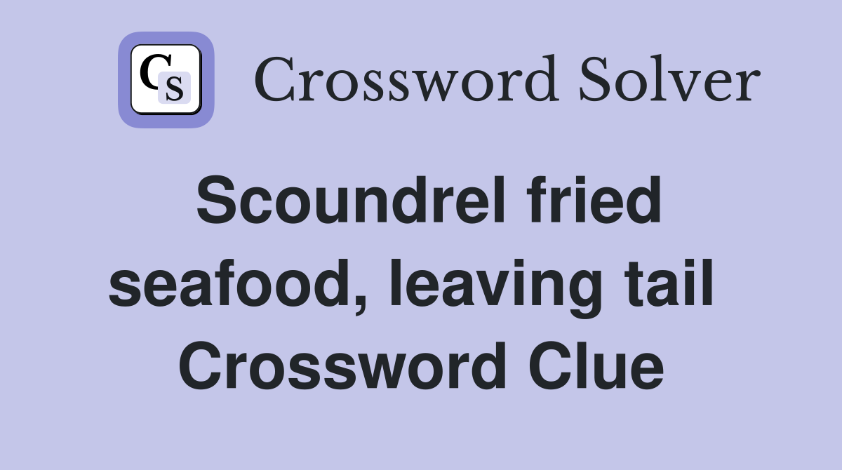 Scoundrel fried seafood, leaving tail  Crossword Clue