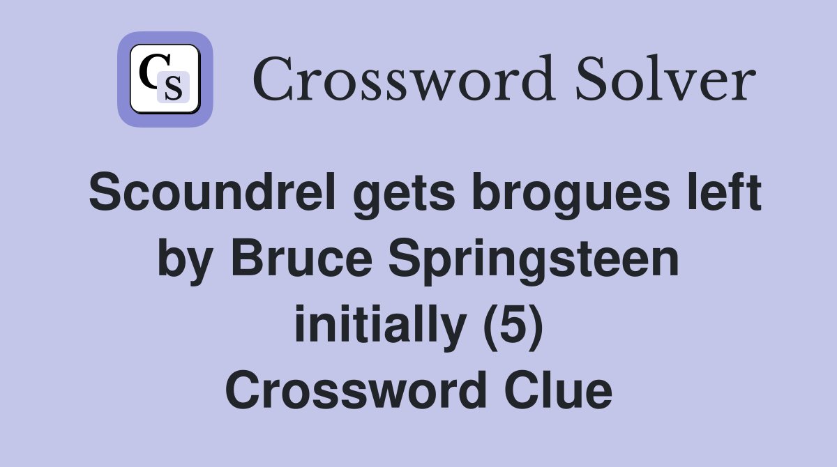 Scoundrel gets brogues left by Bruce Springsteen initially (5) Crossword Clue