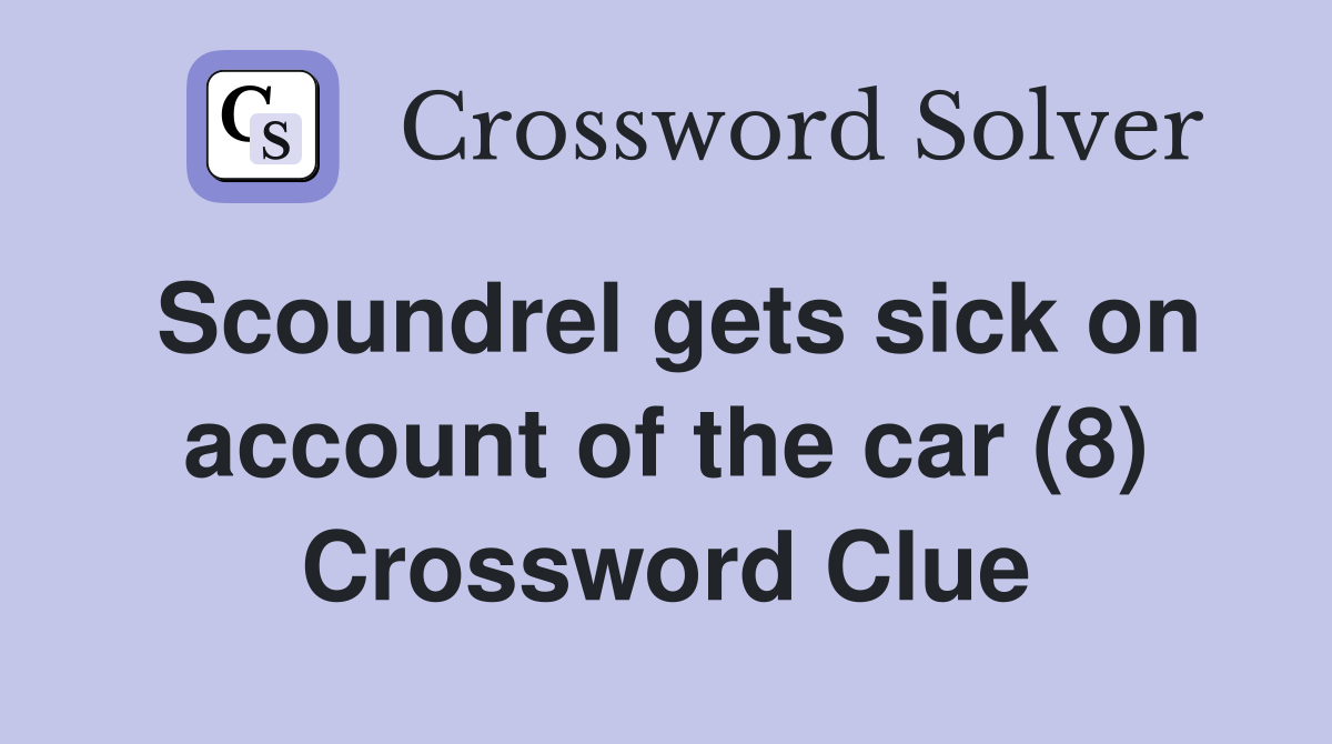 Scoundrel gets sick on account of the car (8) Crossword Clue