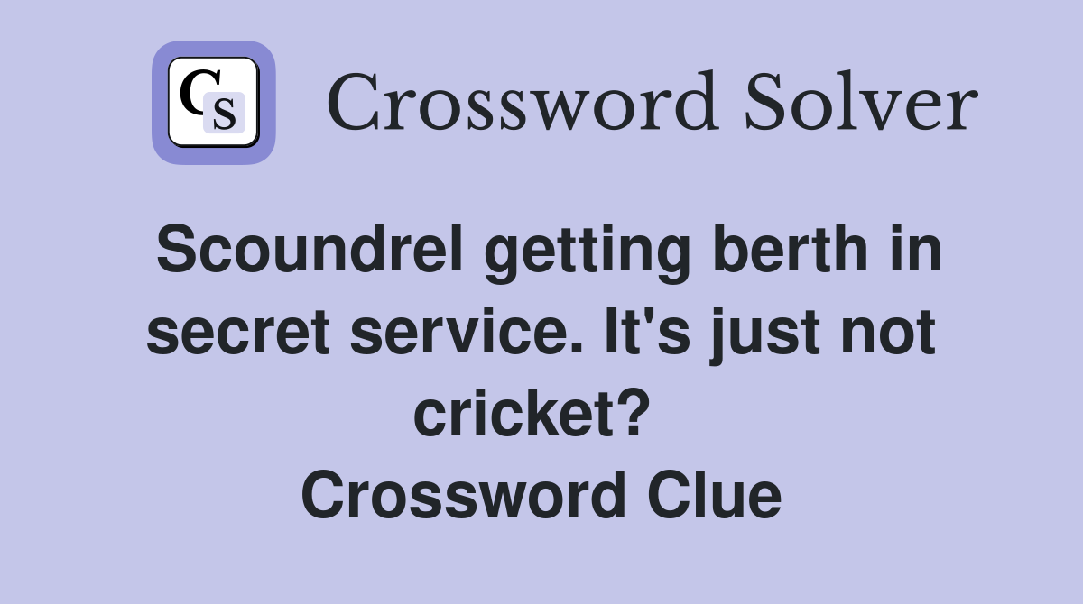 Scoundrel getting berth in secret service. It's just not cricket?  Crossword Clue
