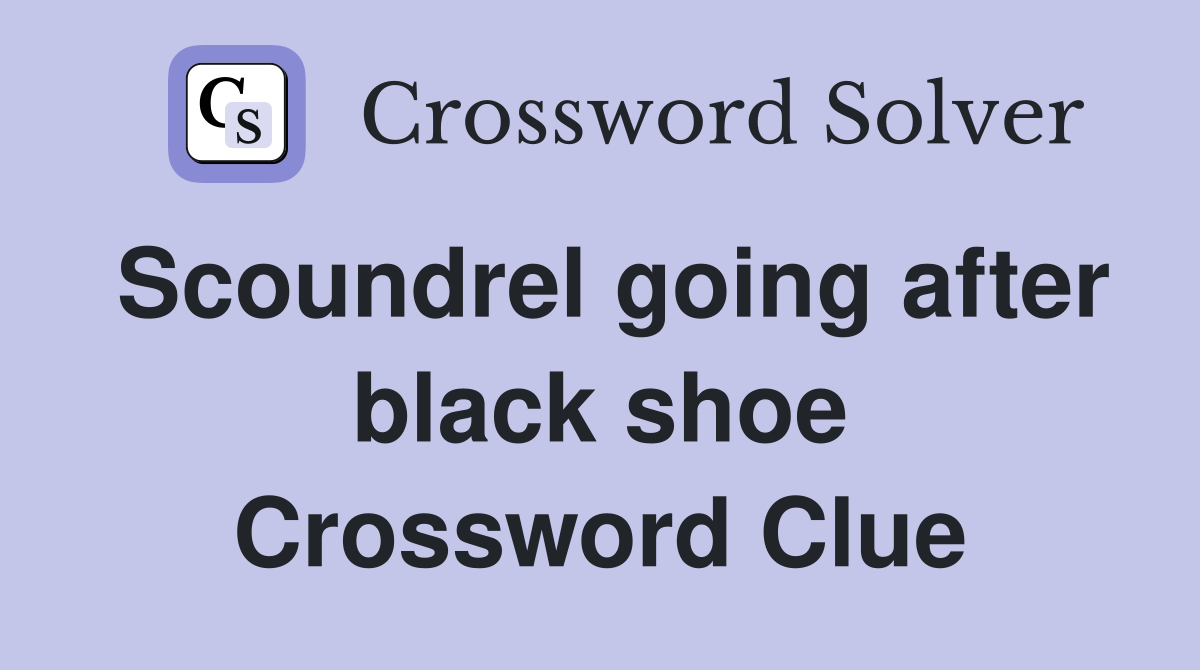 Scoundrel going after black shoe Crossword Clue