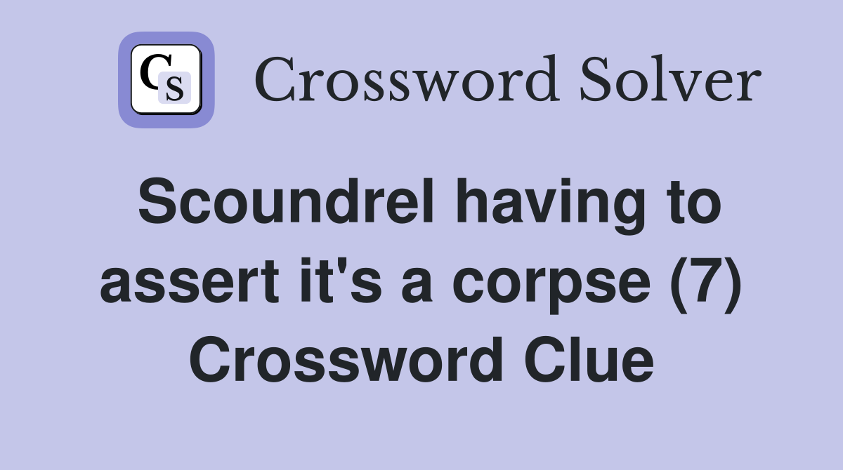 Scoundrel having to assert it's a corpse (7) Crossword Clue