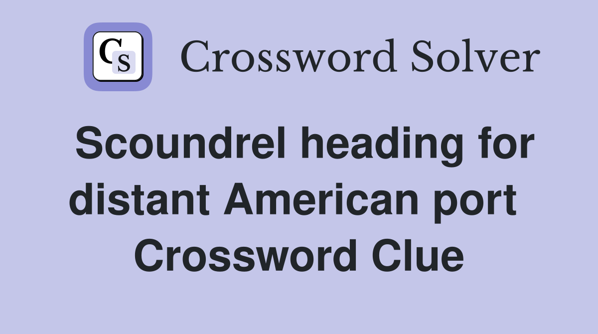 Scoundrel heading for distant American port  Crossword Clue