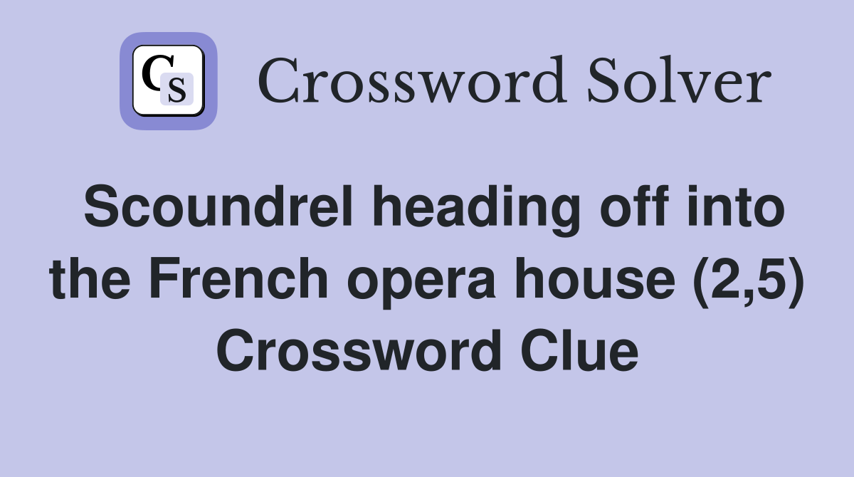 Scoundrel heading off into the French opera house (2,5) Crossword Clue