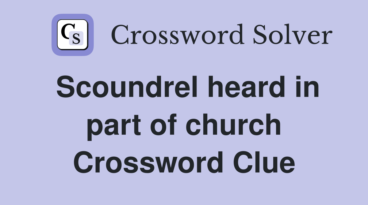 Scoundrel heard in part of church Crossword Clue