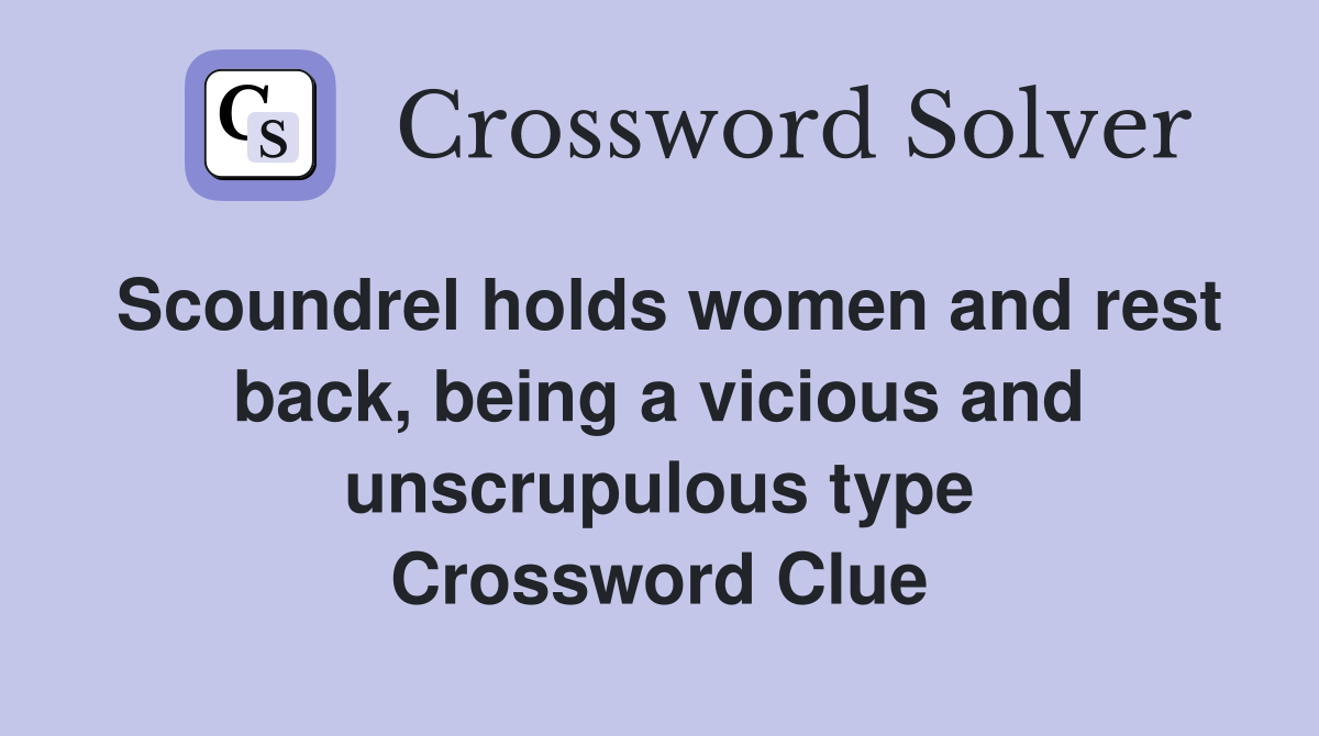 Scoundrel holds women and rest back, being a vicious and unscrupulous type Crossword Clue