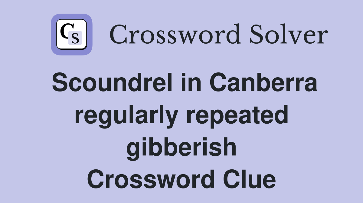 Scoundrel in Canberra regularly repeated gibberish Crossword Clue