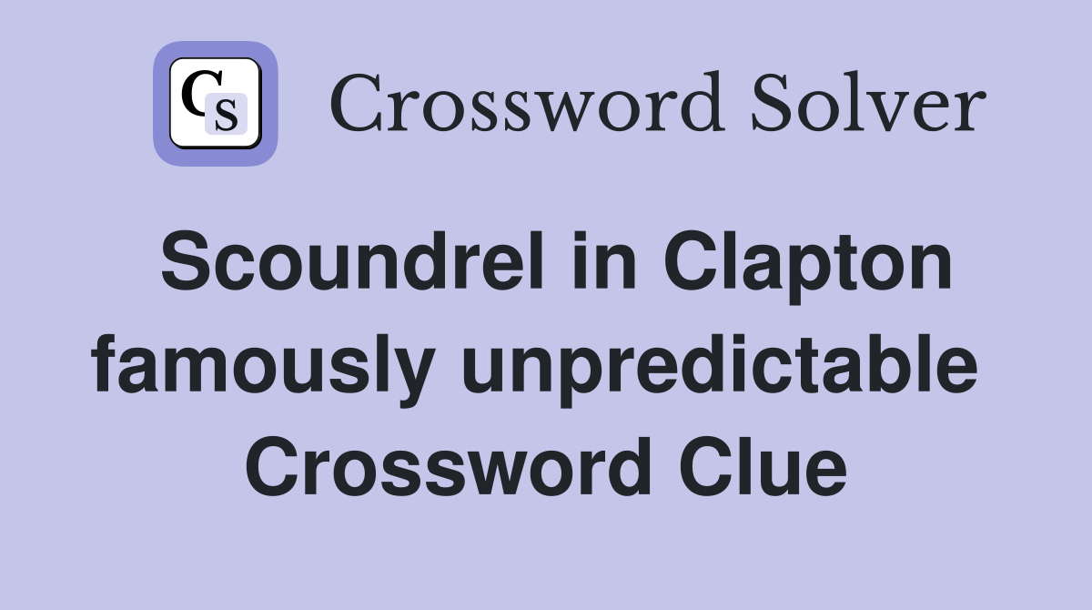 Scoundrel in Clapton famously unpredictable  Crossword Clue