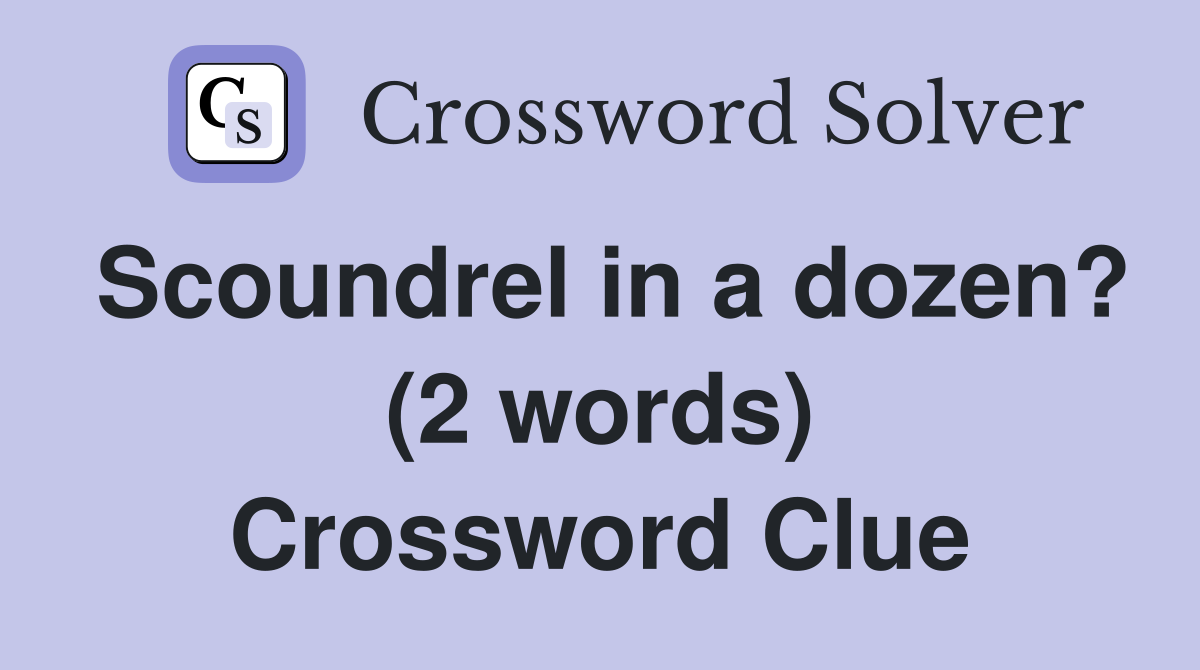 Scoundrel in a dozen? (2 words) Crossword Clue