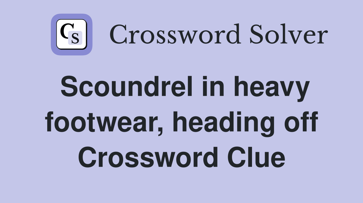 Scoundrel in heavy footwear, heading off Crossword Clue
