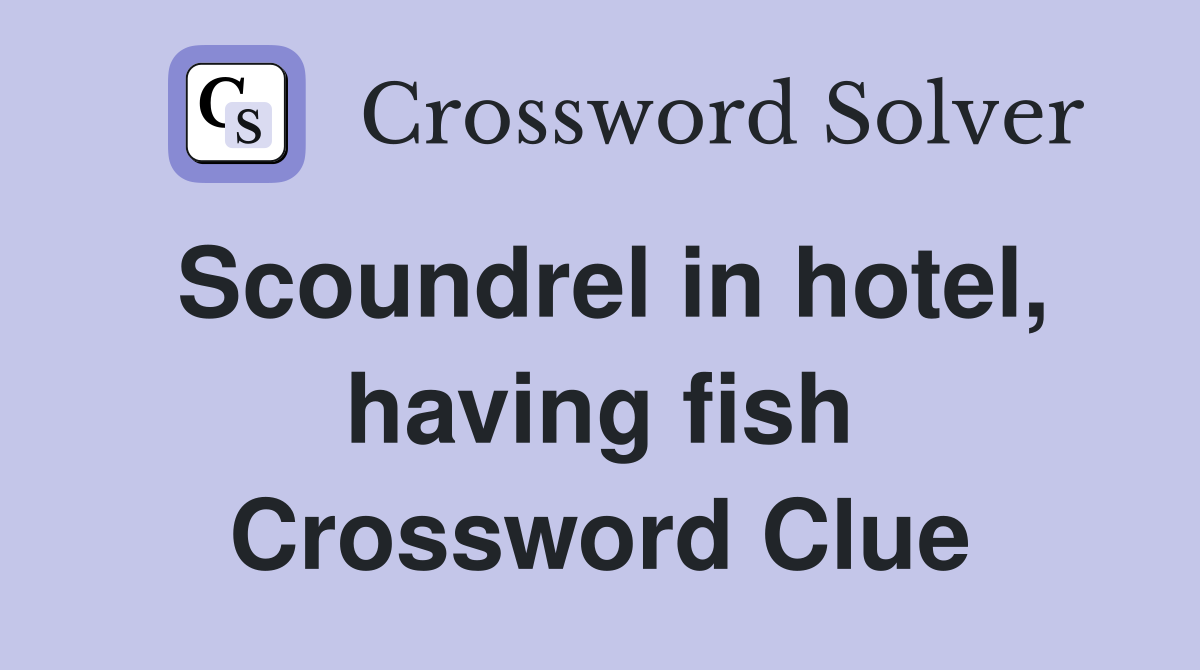 Scoundrel in hotel, having fish Crossword Clue
