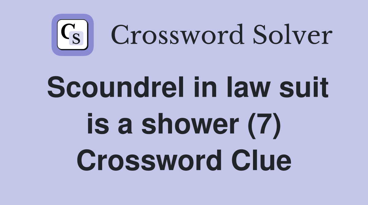 Scoundrel in law suit is a shower (7) Crossword Clue