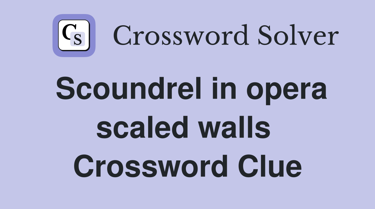 Scoundrel in opera scaled walls  Crossword Clue