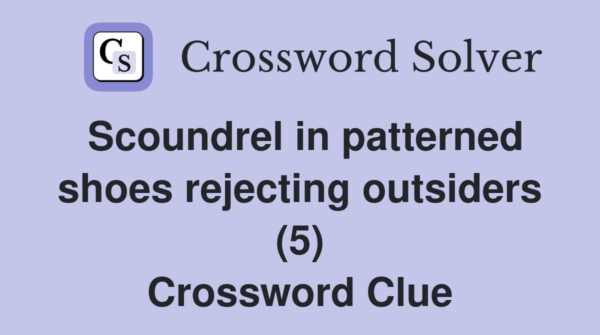 Scoundrel in patterned shoes rejecting outsiders (5) Crossword Clue
