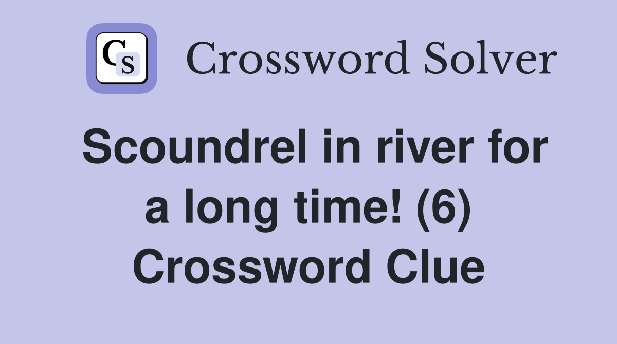 Scoundrel in river for a long time! (6) Crossword Clue