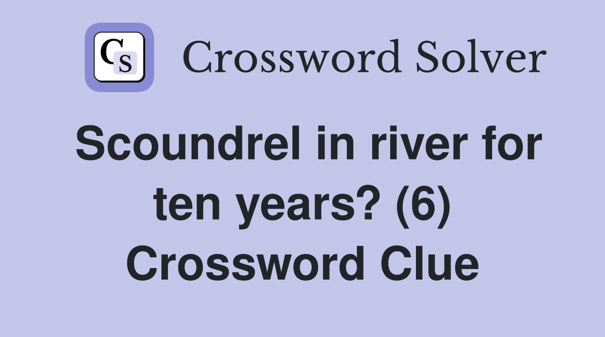 Scoundrel in river for ten years? (6) Crossword Clue