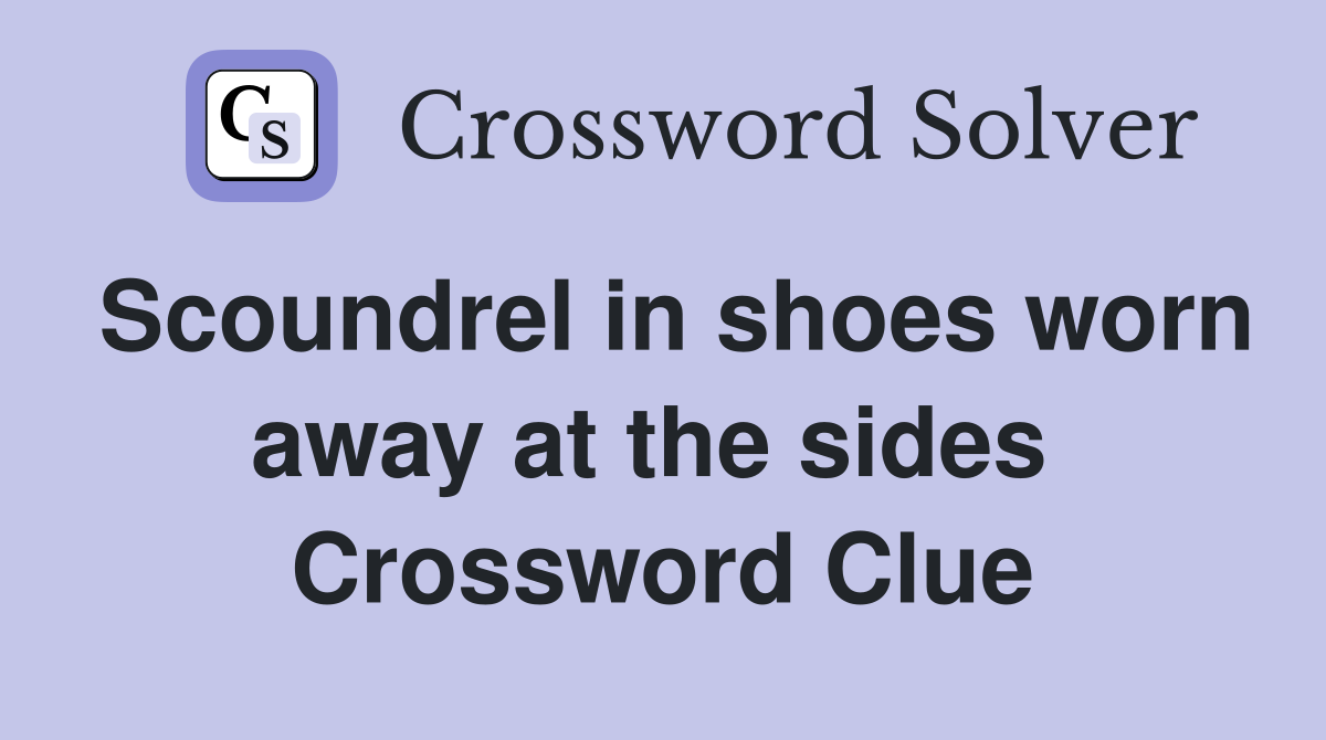 Scoundrel in shoes worn away at the sides  Crossword Clue
