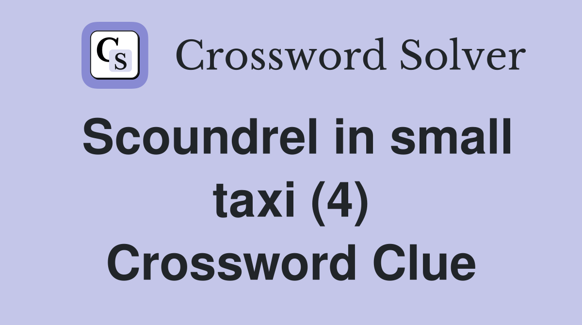 Scoundrel in small taxi (4) Crossword Clue